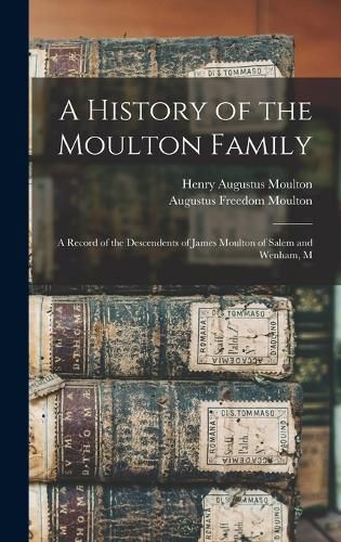 A History of the Moulton Family; a Record of the Descendents of James Moulton of Salem and Wenham, M