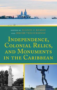 Cover image for Independence, Colonial Relics, and Monuments in the Caribbean