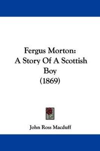 Cover image for Fergus Morton: A Story Of A Scottish Boy (1869)