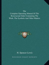 Cover image for The Complete Operating Manual of the Rosicrucian Order Containing the Work, the Symbols and Other Matters