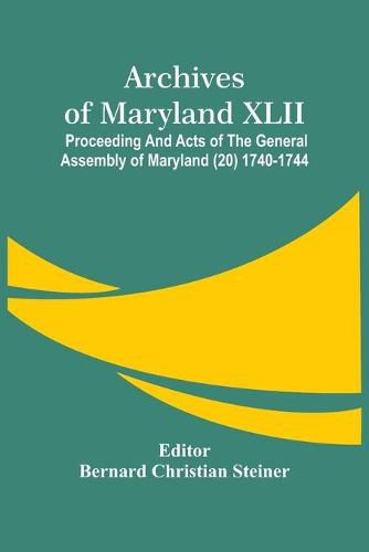 Archives Of Maryland XLII; Proceeding And Acts Of The General Assembly Of Maryland (20) 1740-1744