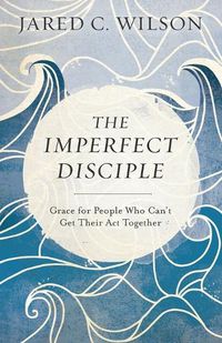 Cover image for The Imperfect Disciple - Grace for People Who Can"t Get Their Act Together