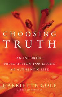 Cover image for Choosing Truth: An Inspiring Prescription for Living an Authentic Life