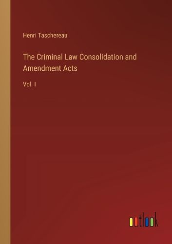 Cover image for The Criminal Law Consolidation and Amendment Acts