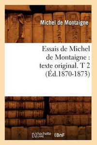 Cover image for Essais de Michel de Montaigne: Texte Original. T 2 (Ed.1870-1873)