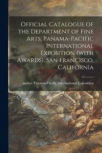 Cover image for Official Catalogue of the Department of Fine Arts, Panama-Pacific International Exposition (with Awards), San Francisco, California