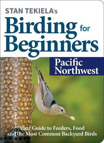 Cover image for Stan Tekiela's Birding for Beginners: Pacific Northwest: Your Guide to Feeders, Food, and the Most Common Backyard Birds