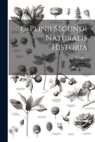 Cover image for C. Plinii Secundi Naturalis Historia; Volume 6