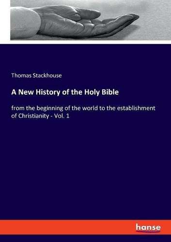 A New History of the Holy Bible: from the beginning of the world to the establishment of Christianity - Vol. 1