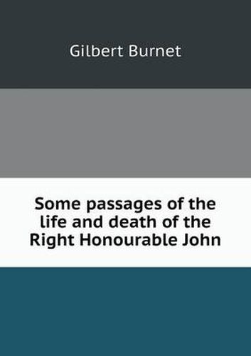 Cover image for Some Passages of the Life and Death of the Right Honourable John