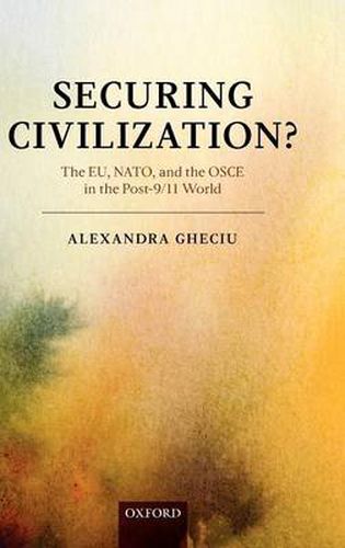 Cover image for Securing Civilization?: The EU, NATO and the OSCE in the Post-9/11 World