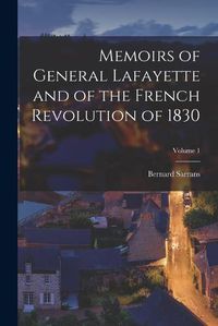 Cover image for Memoirs of General Lafayette and of the French Revolution of 1830; Volume 1