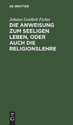 Die Anweisung zum seeligen Leben, oder auch die Religionslehre