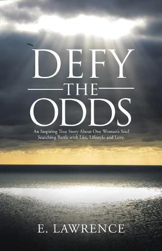 Cover image for Defy the Odds: An Inspiring True Story About One Woman's Soul Searching Battle with Lies, Lifestyle and Love.