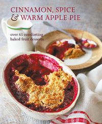 Cover image for Cinnamon, Spice & Warm Apple Pie: Over 65 Comforting Baked Fruit Desserts