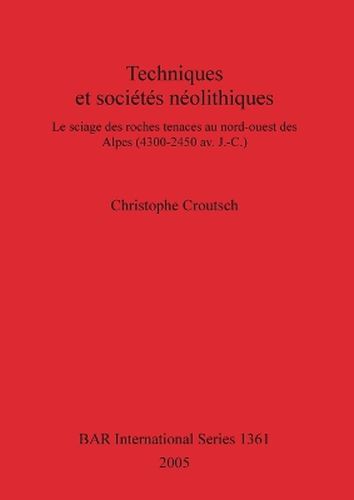 Cover image for Techniques et societes neolithiques: Le sciage des roches tenaces au nord-ouest des Alpes (4300-2450 av. J.-C.)