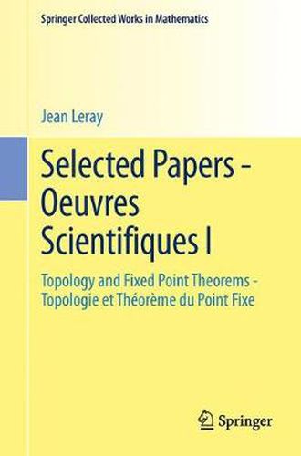 Cover image for Selected Papers - Oeuvres Scientifiques I: Topology and Fixed Point Theorems Topologie et Theoreme du Point Fixe  Topologie et Theoreme du Point Fixe