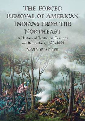 Cover image for The Forced Removal of American Indians from the Northeast: A History of Territorial Cessions and Relocations, 1620-1854