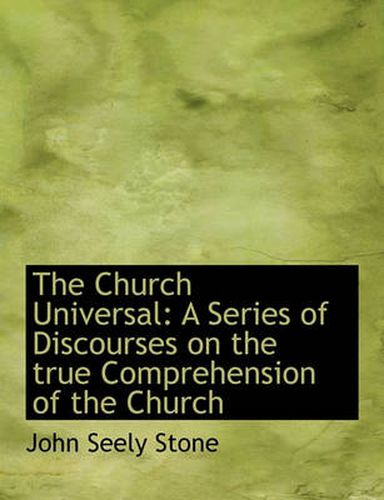 The Church Universal: A Series of Discourses on the True Comprehension of the Church