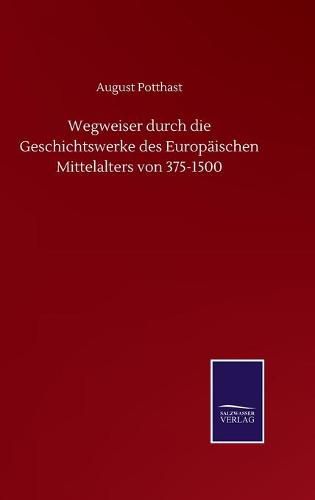 Cover image for Wegweiser durch die Geschichtswerke des Europaischen Mittelalters von 375-1500