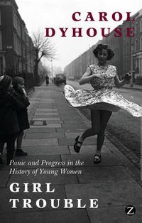 Cover image for Girl Trouble: Panic and Progress in the History of Young Women