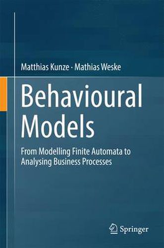 Cover image for Behavioural Models: From Modelling Finite Automata to Analysing Business Processes