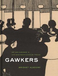 Cover image for Gawkers: Art and Audience in Late Nineteenth-Century France