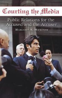 Cover image for Courting the Media: Public Relations for the Accused and the Accuser