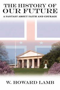 Cover image for The History of Our Future: A Fantasy about Faith and Courage