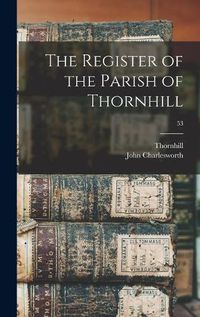 Cover image for The Register of the Parish of Thornhill; 53