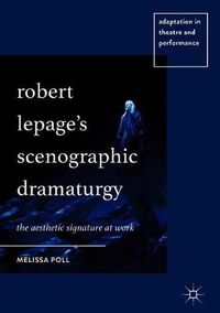 Cover image for Robert Lepage's Scenographic Dramaturgy: The Aesthetic Signature at Work