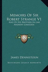 Cover image for Memoirs of Sir Robert Strange V1: And of His Brother-In-Law Andrew Lumisden