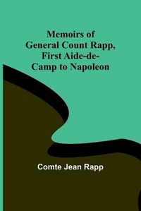 Cover image for Memoirs of General Count Rapp, first aide-de-camp to Napoleon