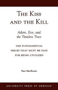 Cover image for The Kiss and the Kill: Adam, Eve, and the Timeless Trees: The Fundamental Prices that Must be Paid for Being Civilized