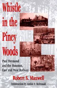 Cover image for Whistle in the Piney Woods: Paul Bremond and the Houston, East and West Texas Railway