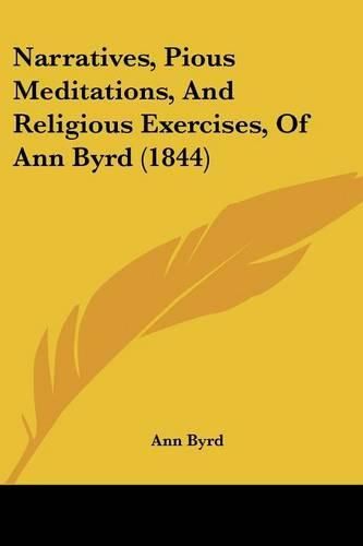 Cover image for Narratives, Pious Meditations, And Religious Exercises, Of Ann Byrd (1844)