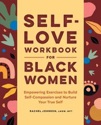 Cover image for Self-Love Workbook for Black Women: Empowering Exercises to Build Self-Compassion and Nurture Your True Self