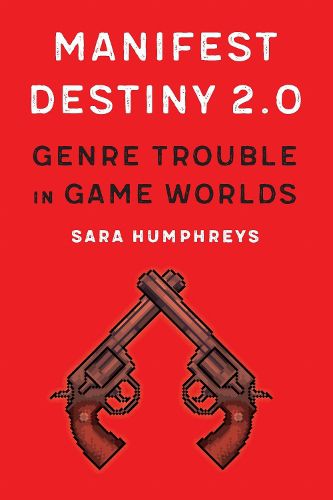 Cover image for Manifest Destiny 2.0: Genre Trouble in Game Worlds