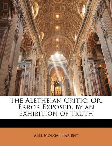 The Aletheian Critic: Or, Error Exposed, by an Exhibition of Truth