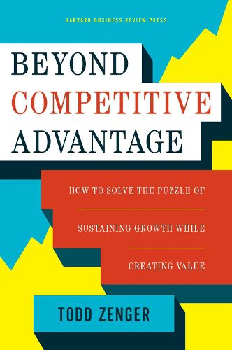 Cover image for Beyond Competitive Advantage: How to Solve the Puzzle of Sustaining Growth While Creating Value