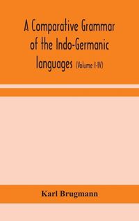 Cover image for A comparative grammar of the Indo-Germanic languages