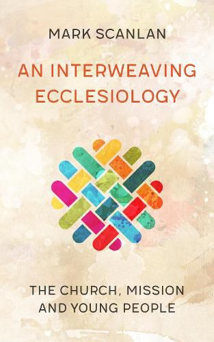 Cover image for An Interweaving Ecclesiology: The Church, Mission and Young People