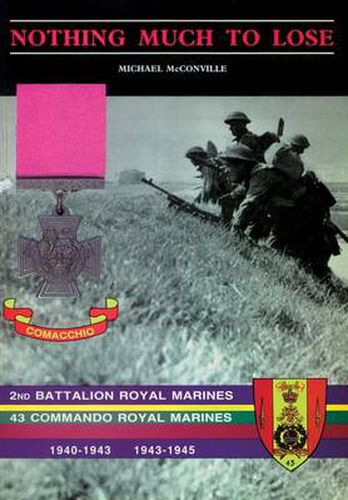 Cover image for Nothing Much to Losethe Story of 2nd Battalion Royal Marines, 1940-1943 and 43 Commando Royal Marines, 1943-1945