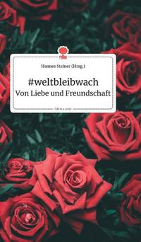 Cover image for #weltbleibwach - Von Liebe und Freundschaft. Life is a Story - story.one