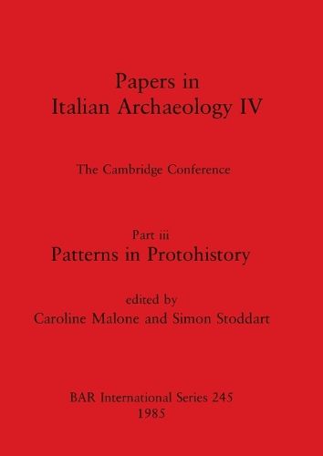 Cover image for Papers in Italian Archaeology IV: The Cambridge Conference. Part iii: Patterns in Protohistory