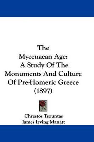 The Mycenaean Age: A Study of the Monuments and Culture of Pre-Homeric Greece (1897)