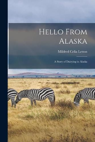 Cover image for Hello From Alaska: a Story of Dairying in Alaska