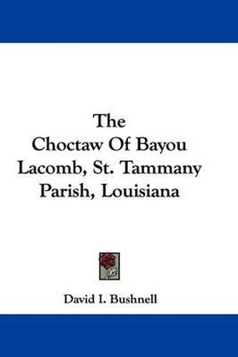 Cover image for The Choctaw of Bayou Lacomb, St. Tammany Parish, Louisiana