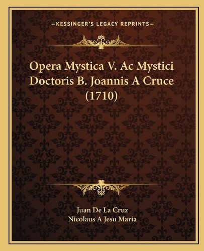 Opera Mystica V. AC Mystici Doctoris B. Joannis a Cruce (1710)