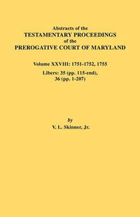 Cover image for Abstracts of the Testamentary Proceedings of the Prerogative Court of Maryland. Volume XXVIII, 1751-1752, 1755. Libers: 35 (Pp. 115-End), 36 (Pp. 1-207)